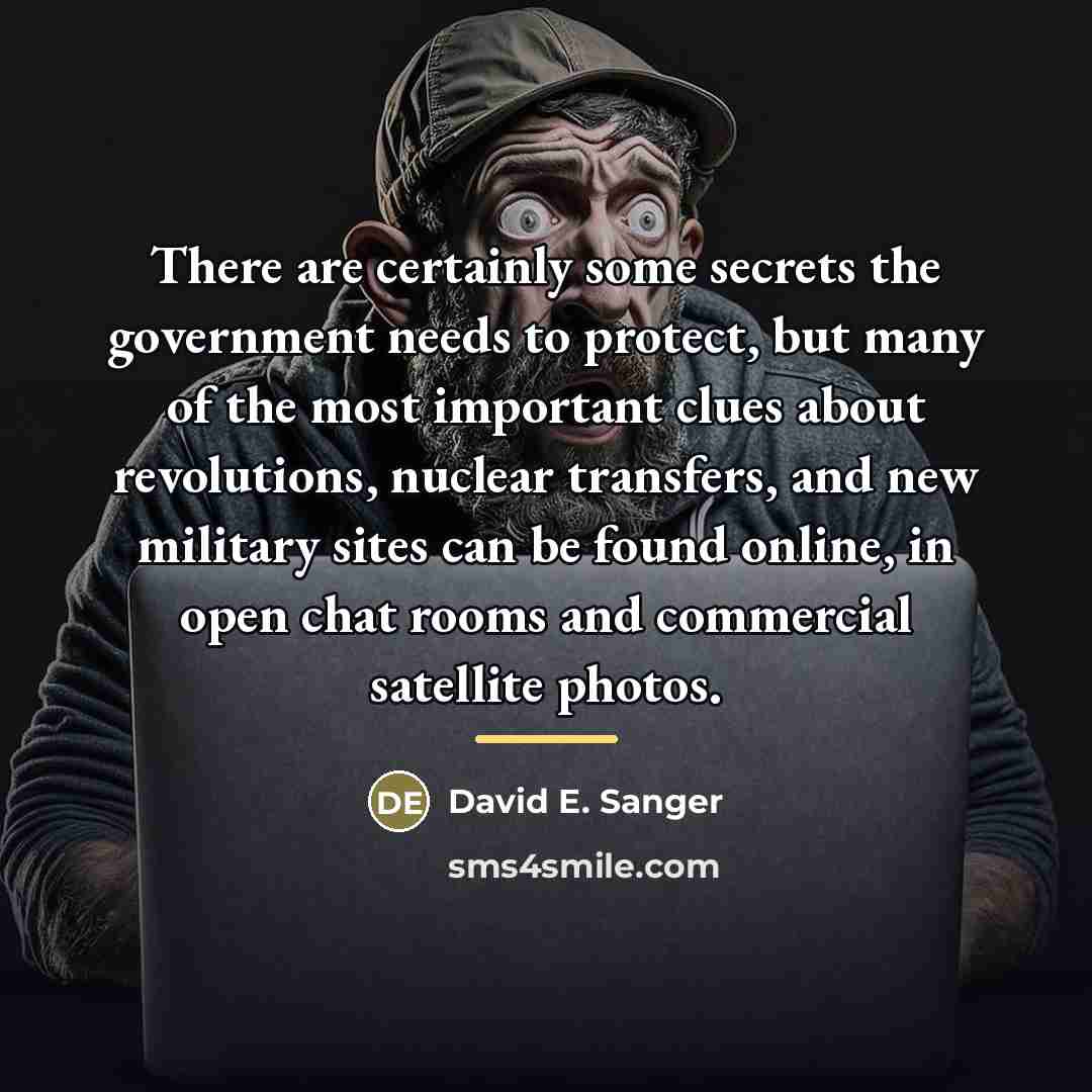 “There are certainly some secrets the government needs to protect,…” quote by David E. Sanger