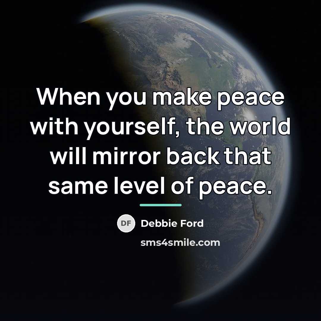 “When you make peace with yourself, the world will mirror…” quote by Debbie Ford