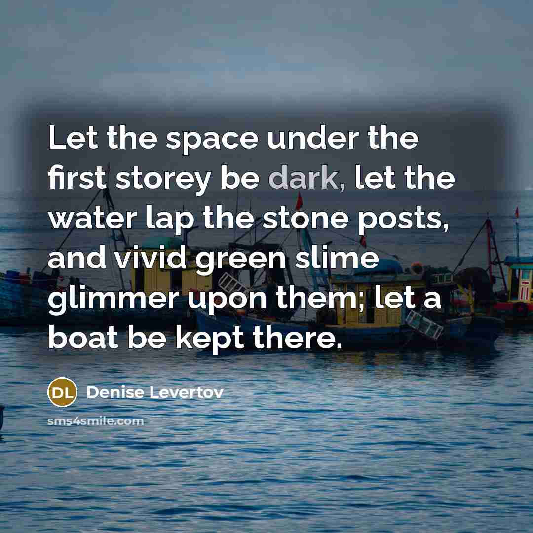 “Let the space under the first storey be dark, let…” quote by Denise Levertov
