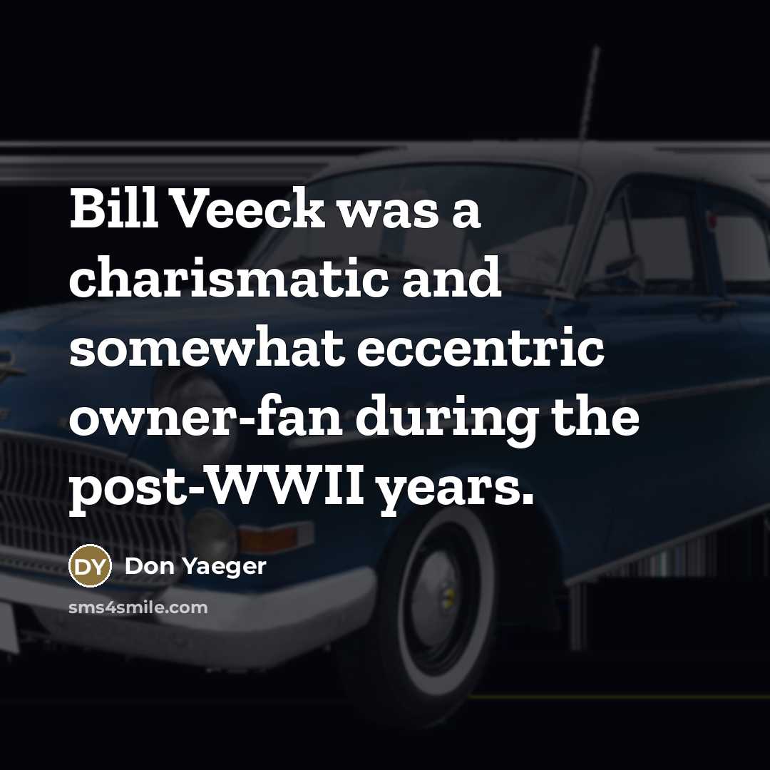 “Bill Veeck was a charismatic and somewhat eccentric owner-fan during…” quote by Don Yaeger