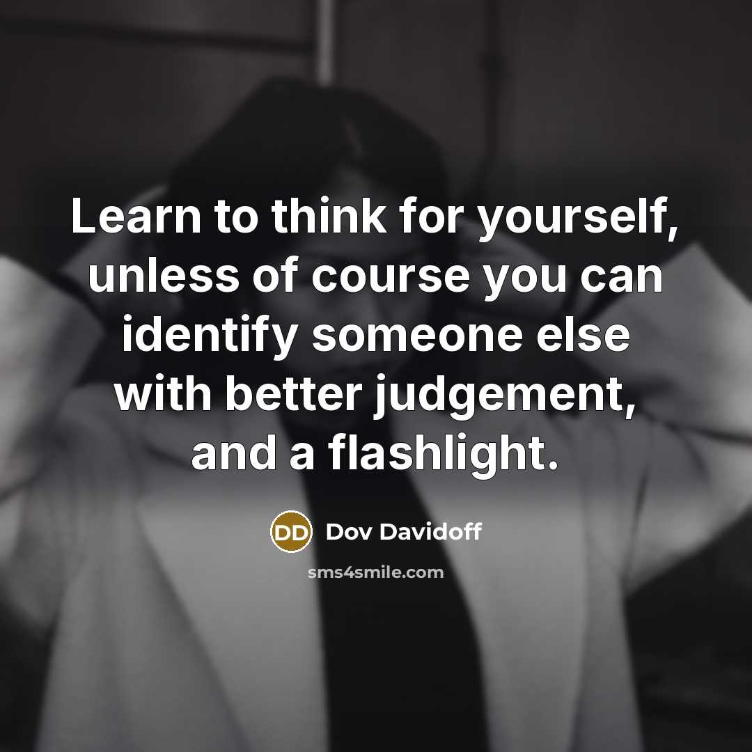 “Learn to think for yourself, unless of course you can…” quote by Dov Davidoff