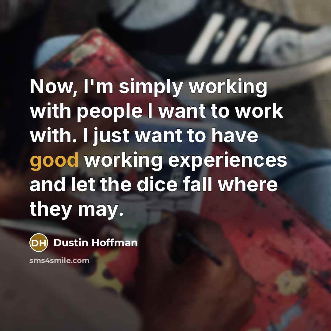 “Now, I'm simply working with people I want to work…” quote by Dustin Hoffman