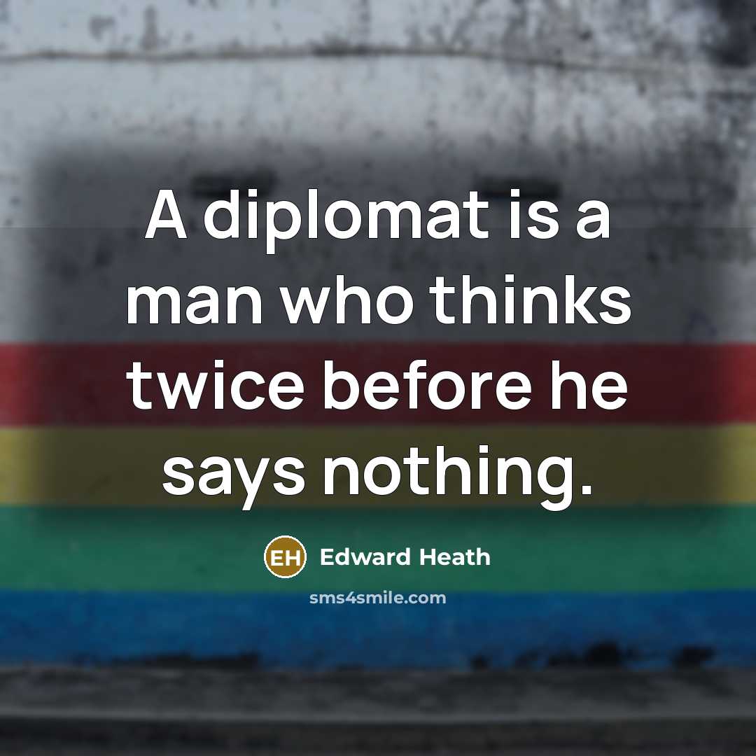 “A diplomat is a man who thinks twice before he…” quote by Edward Heath