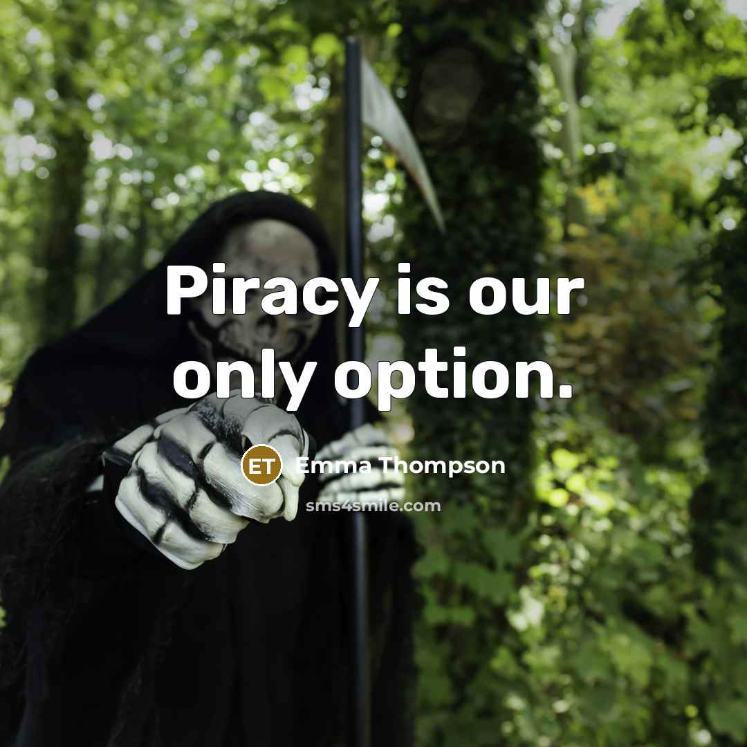 “Piracy is our only option.…” quote by Emma Thompson