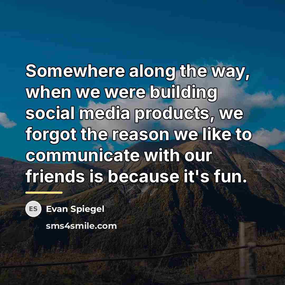 “Somewhere along the way, when we were building social media…” quote by Evan Spiegel