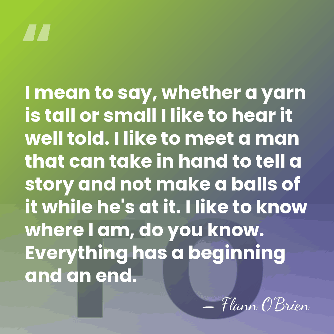 I mean to say, whether a yarn is tall or small I&hellip; - Flann O'Brien