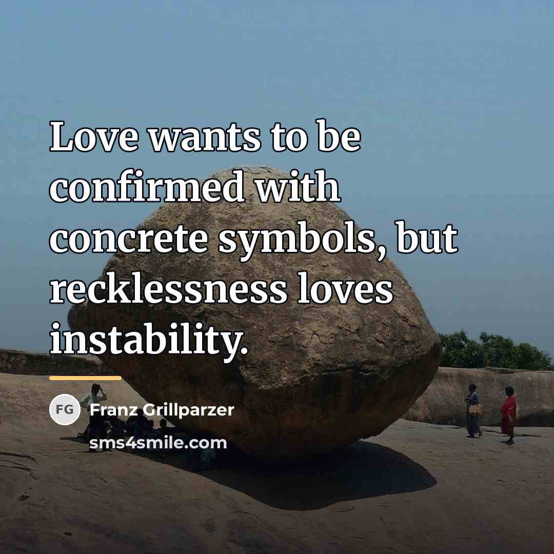 “Love wants to be confirmed with concrete symbols, but recklessness…” quote by Franz Grillparzer