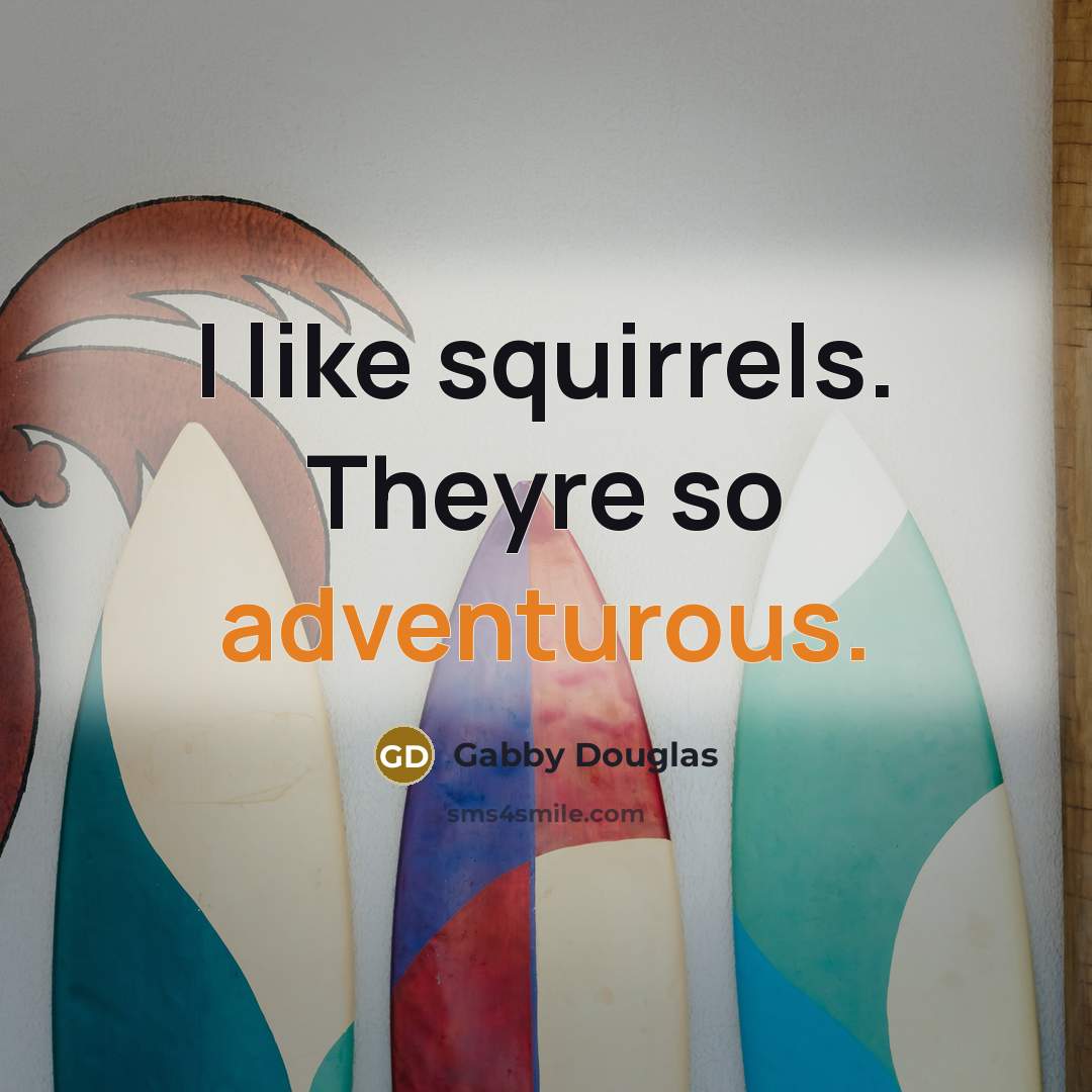 “I like squirrels. Theyre so adventurous.…” quote by Gabby Douglas