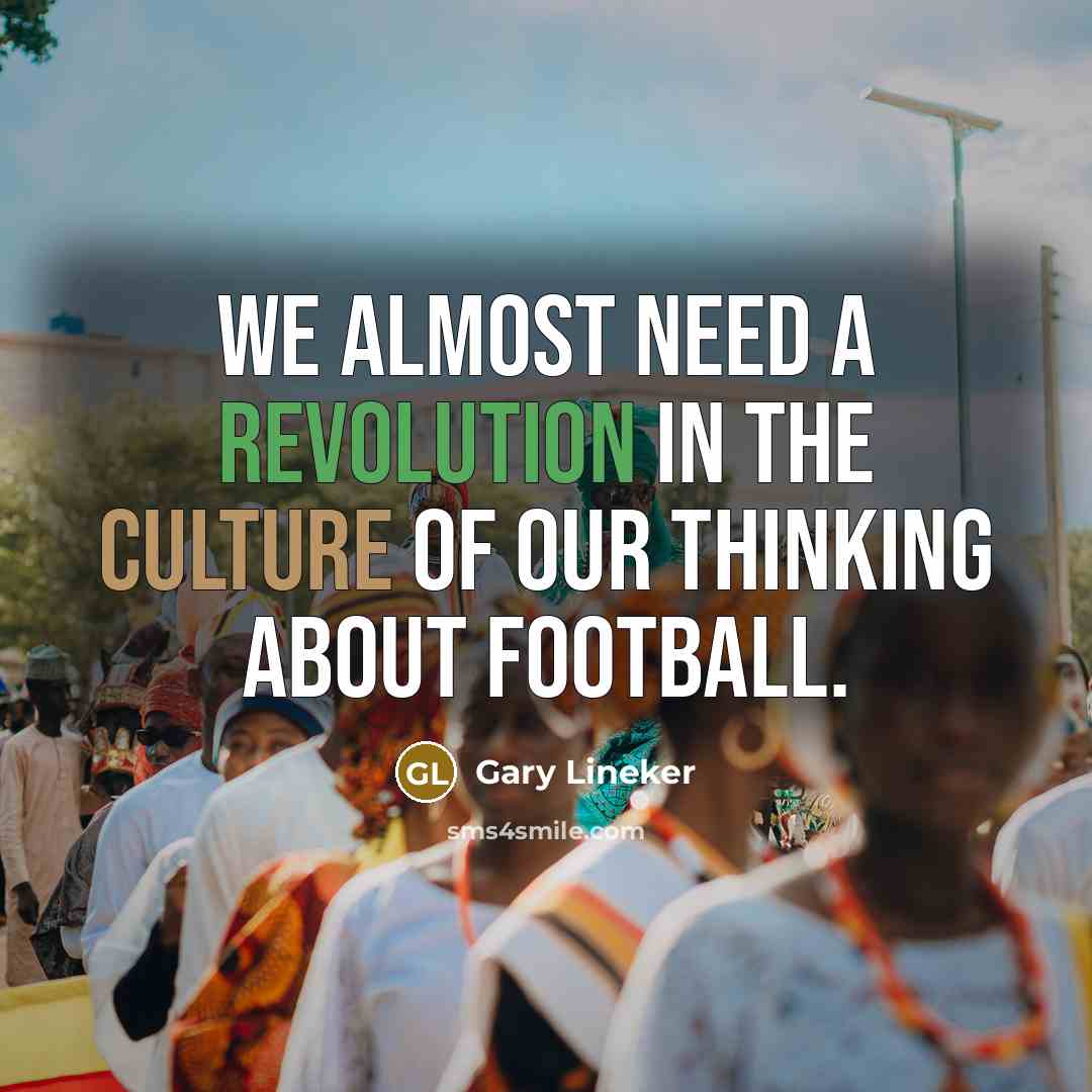 “We almost need a revolution in the culture of our…” quote by Gary Lineker