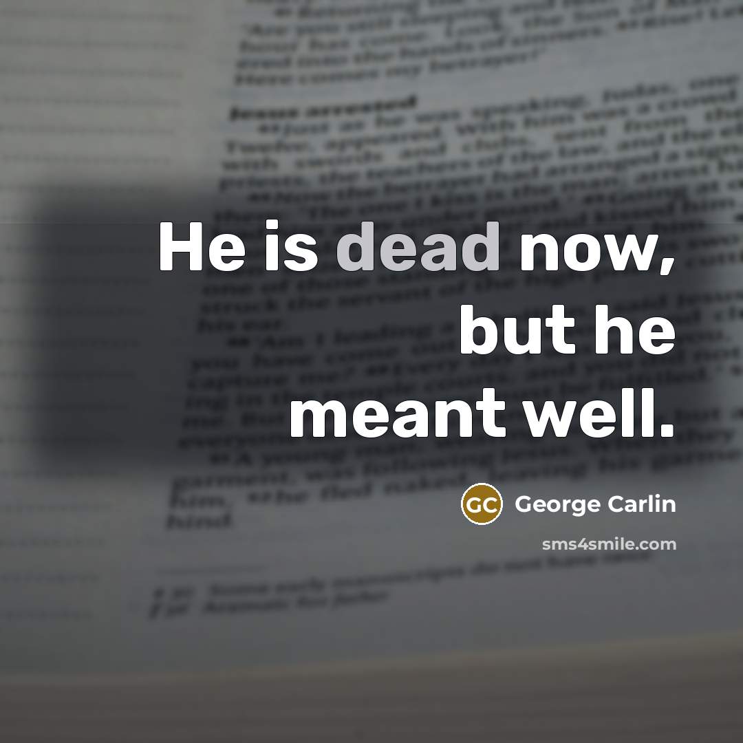 “He is dead now, but he meant well.…” quote by George Carlin