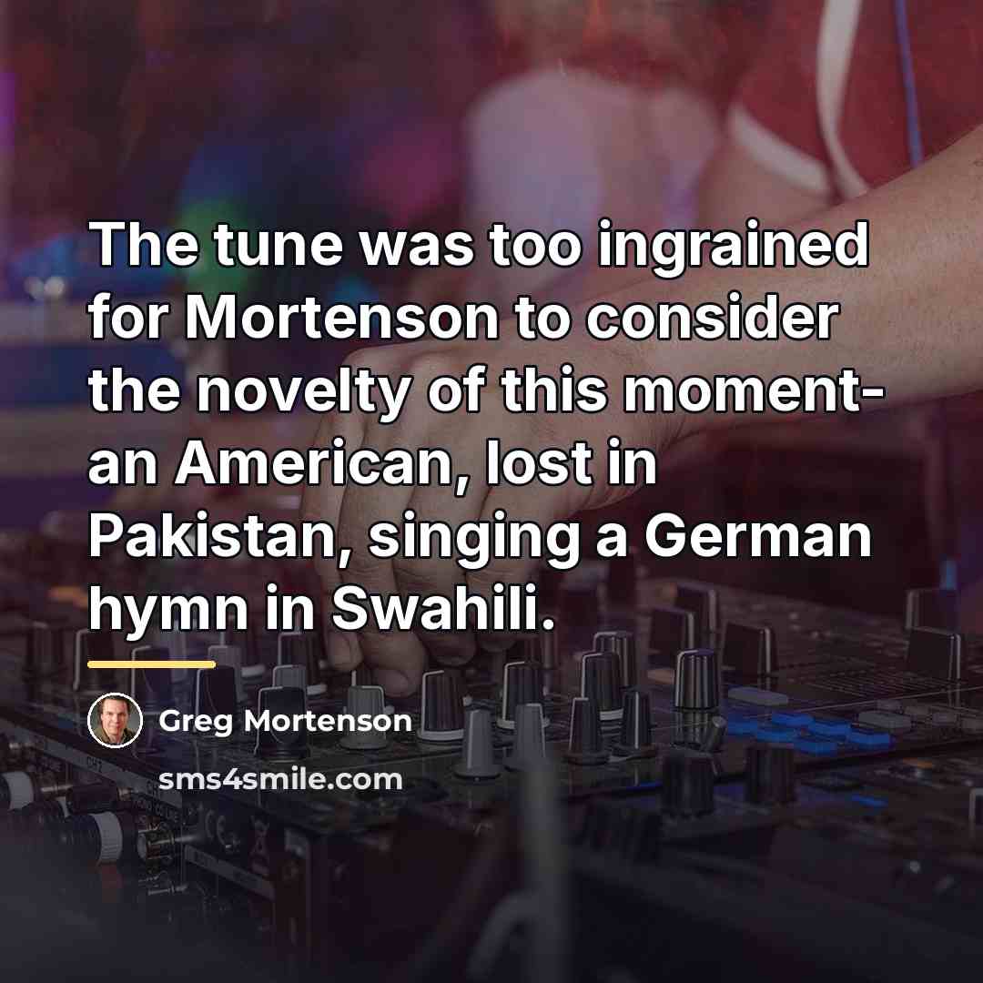 “The tune was too ingrained for Mortenson to consider the…” quote by Greg Mortenson