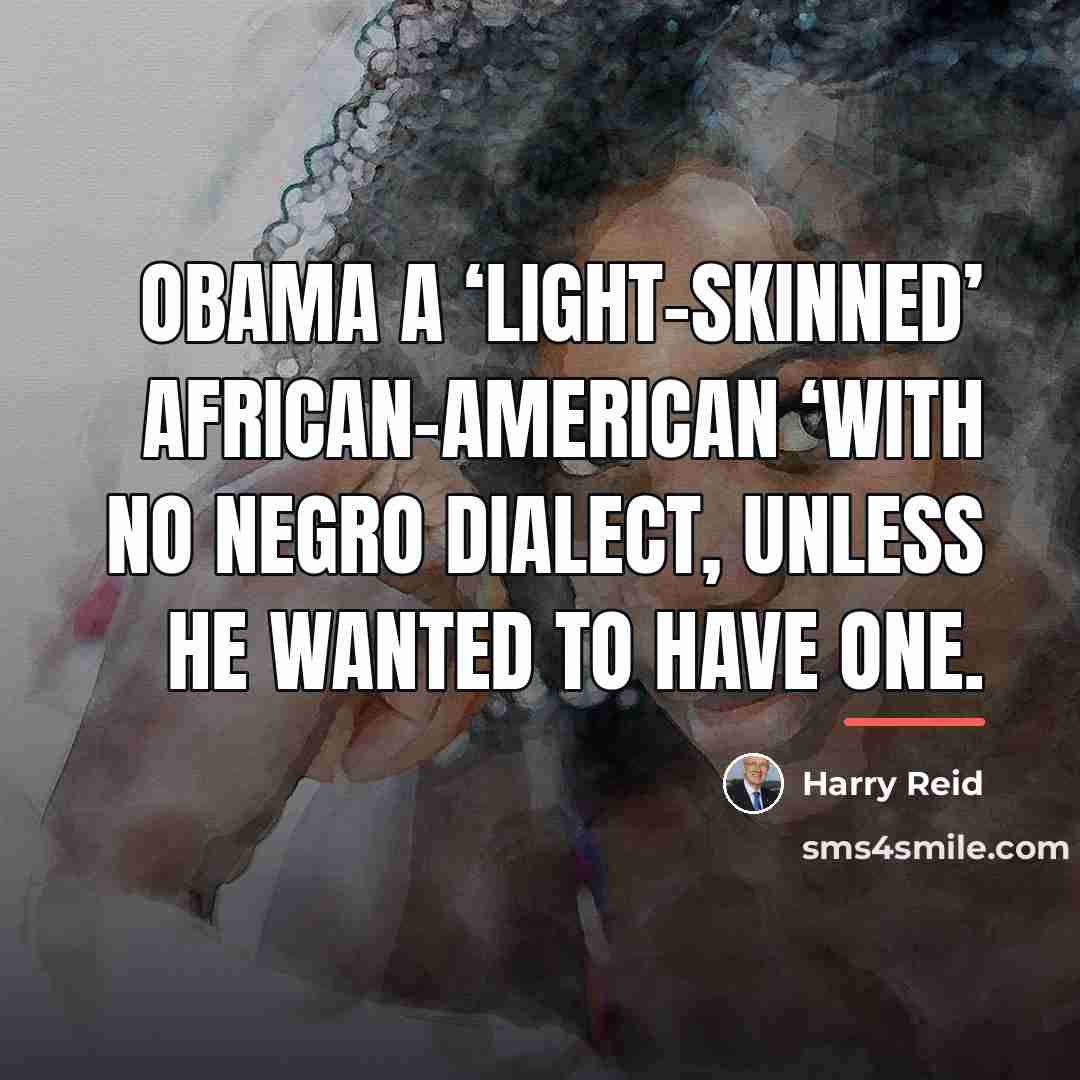 “Obama a ‘light-skinned’ African-American ‘with no Negro dialect, unless he…” quote by Harry Reid