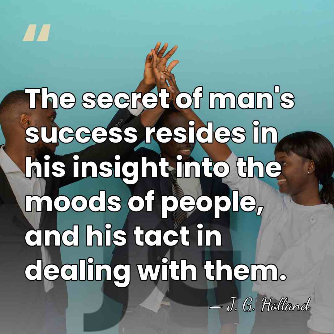 The secret of man's success resides in his insight into the moods&hellip; - J. G. Holland