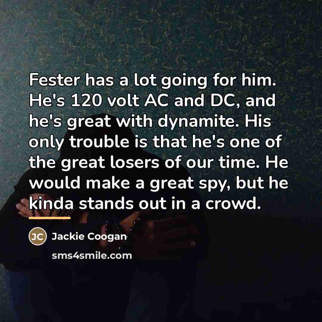 “Fester has a lot going for him. He's 120 volt…” quote by Jackie Coogan