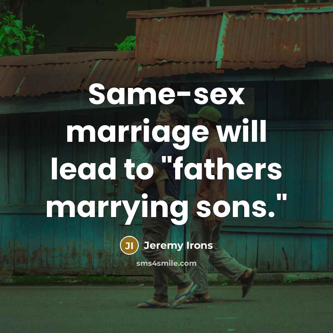 “Same-sex marriage will lead to "fathers marrying sons."…” quote by Jeremy Irons