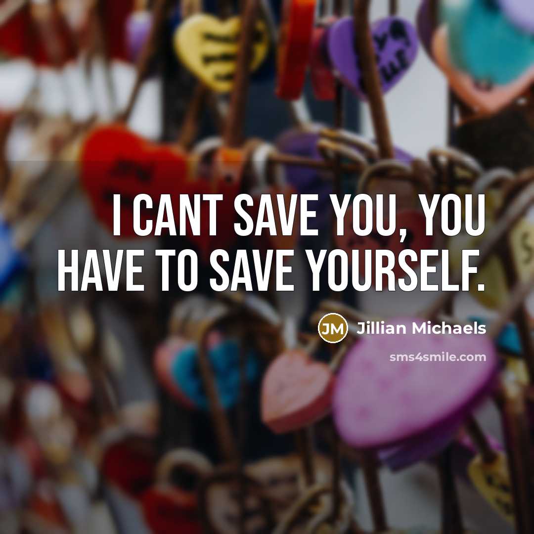 “I cant save you, you have to save yourself.…” quote by Jillian Michaels