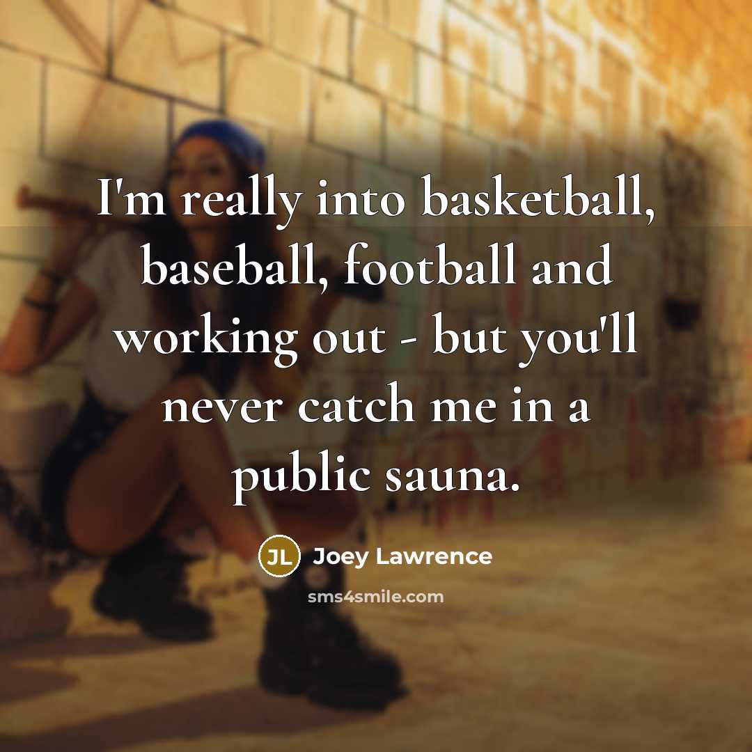 “I'm really into basketball, baseball, football and working out -…” quote by Joey Lawrence