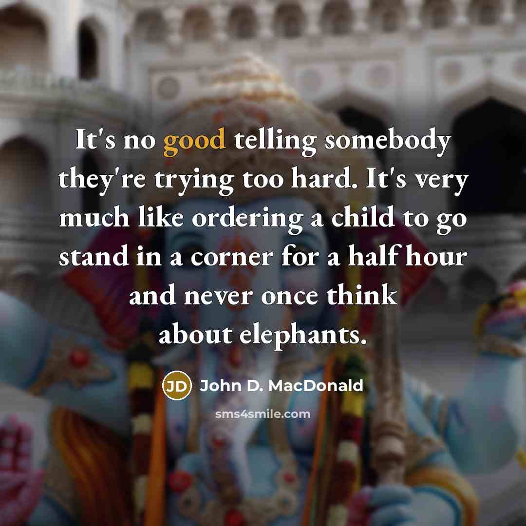 “It's no good telling somebody they're trying too hard. It's…” quote by John D. MacDonald