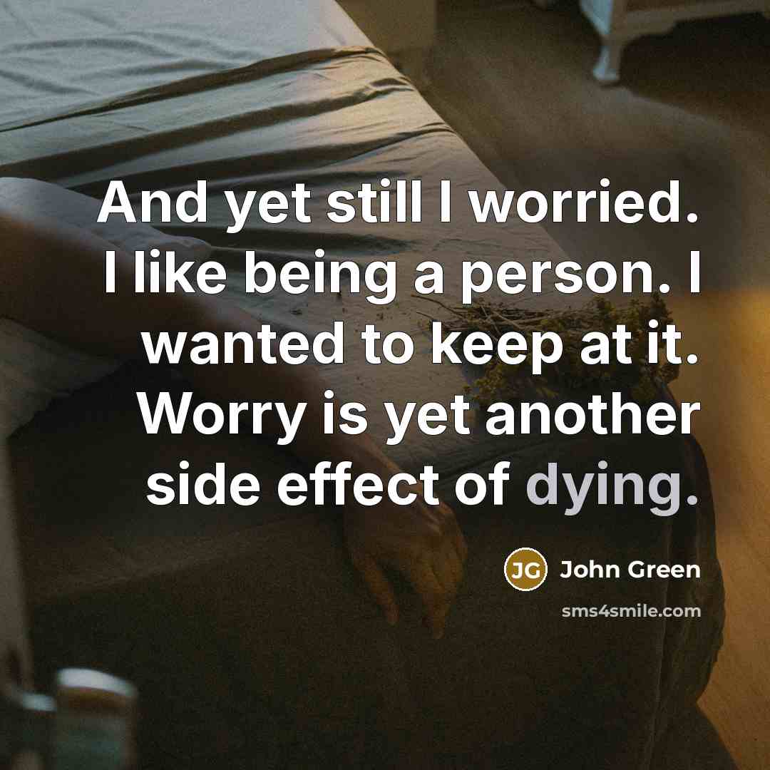 “And yet still I worried. I like being a person.…” quote by John Green