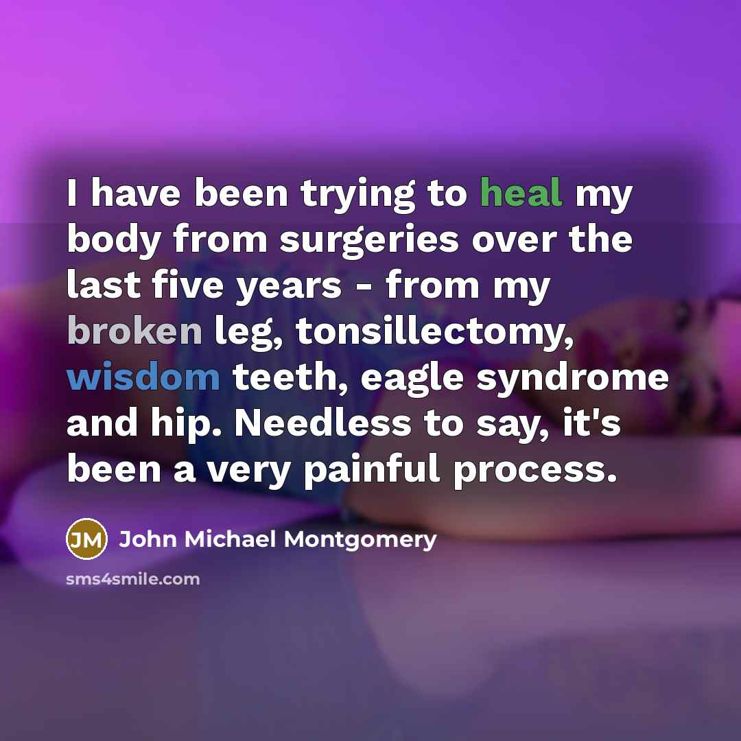 “I have been trying to heal my body from surgeries…” quote by John Michael Montgomery