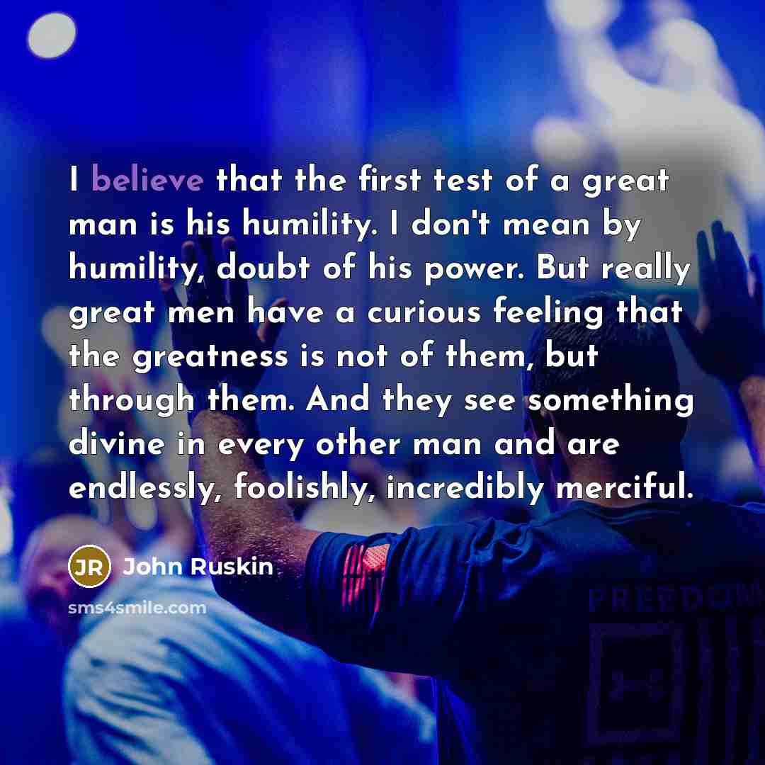 “I believe that the first test of a great man…” quote by John Ruskin