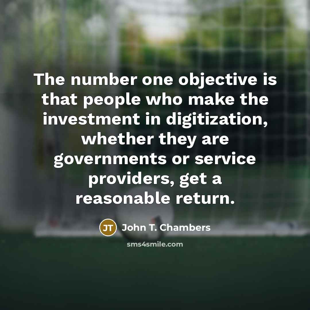“The number one objective is that people who make the…” quote by John T. Chambers