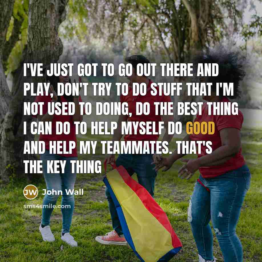 “I've just got to go out there and play, don't…” quote by John Wall