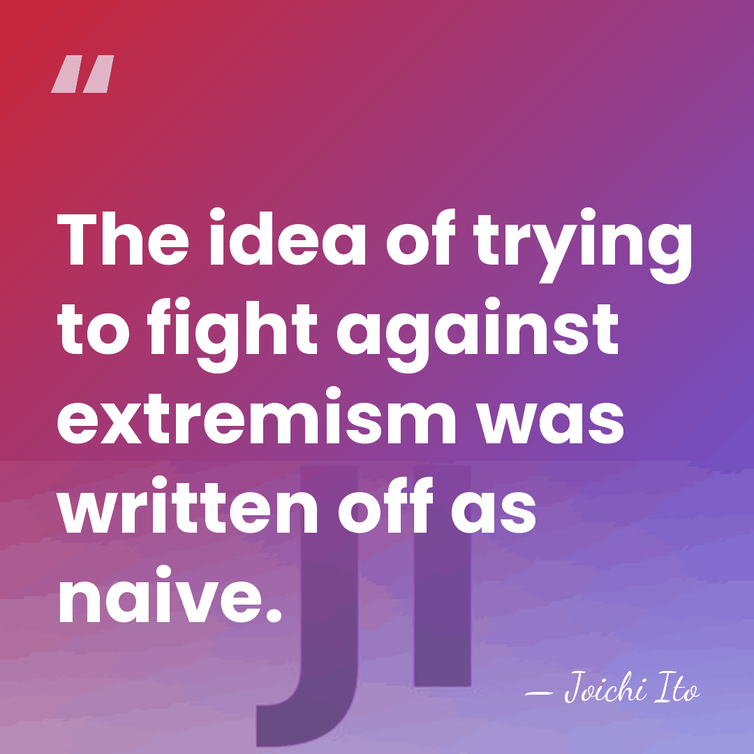 The idea of trying to fight against extremism was written off as&hellip; - Joichi Ito