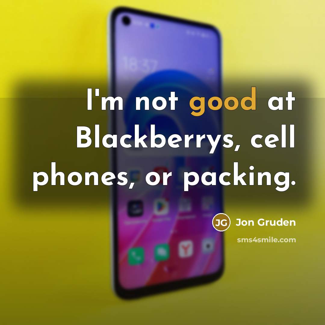 “I'm not good at Blackberrys, cell phones, or packing.…” quote by Jon Gruden