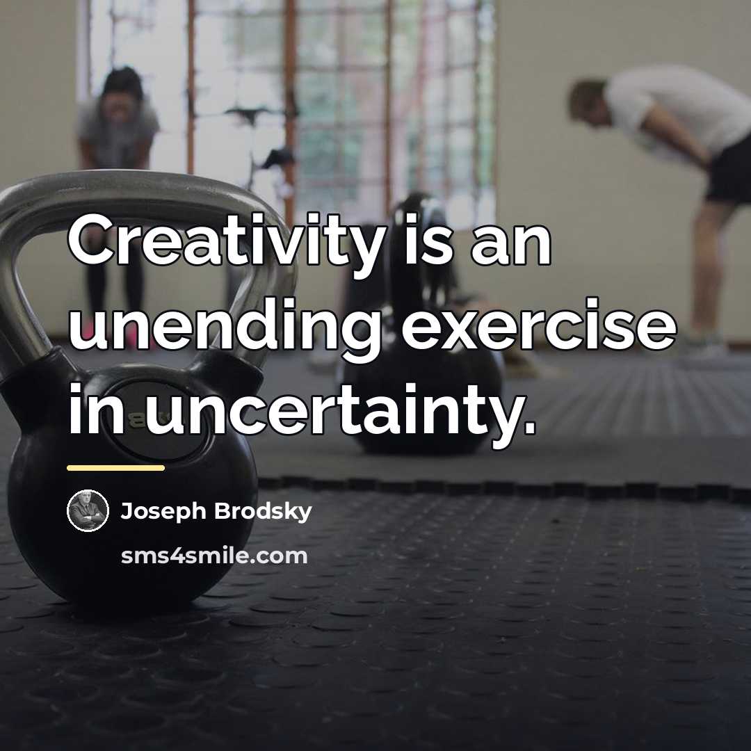 “Creativity is an unending exercise in uncertainty.…” quote by Joseph Brodsky