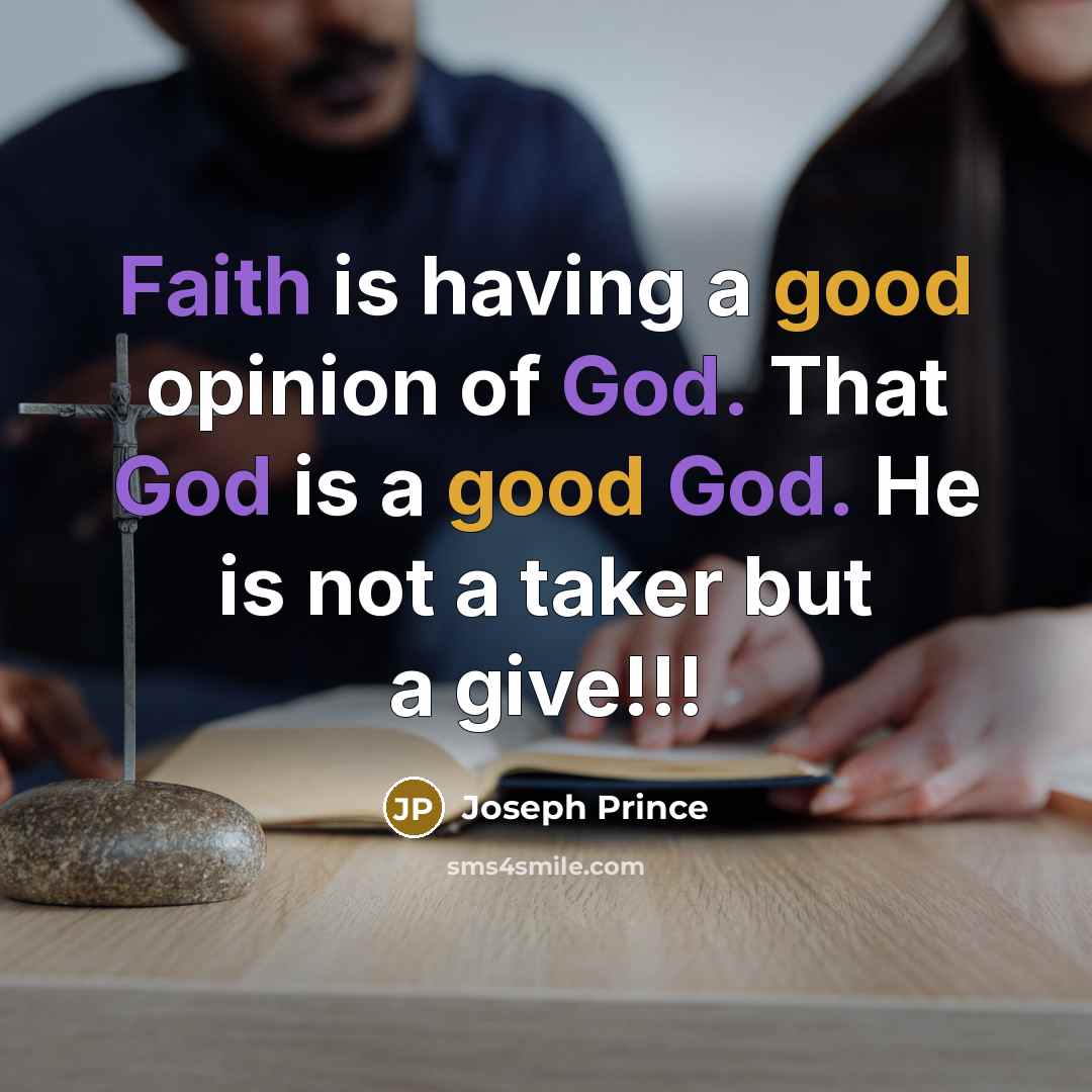 “Faith is having a good opinion of God. That God…” quote by Joseph Prince