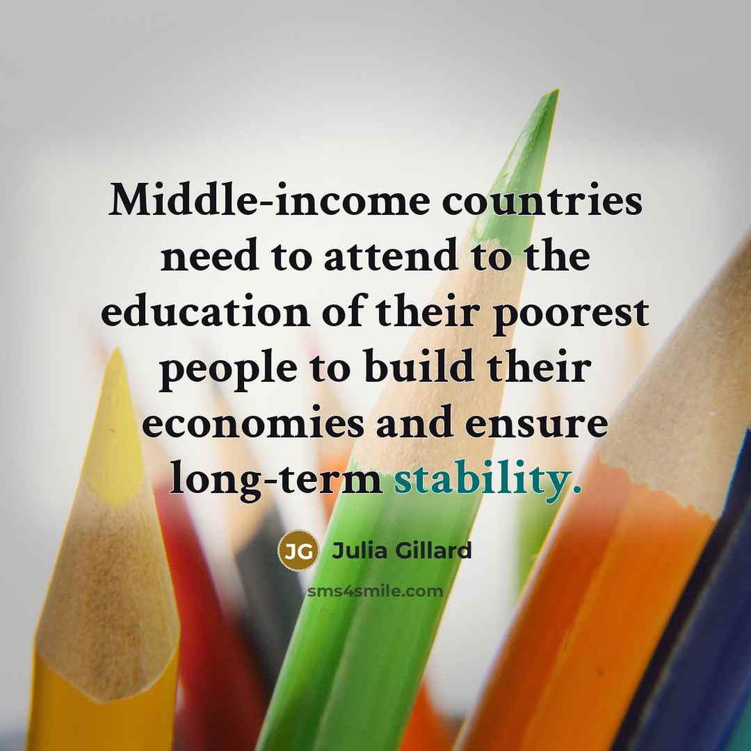 “Middle-income countries need to attend to the education of their…” quote by Julia Gillard