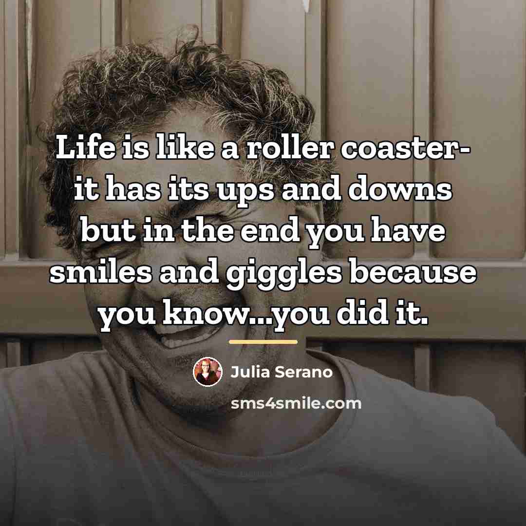 “Life is like a roller coaster- it has its ups…” quote by Julia Serano