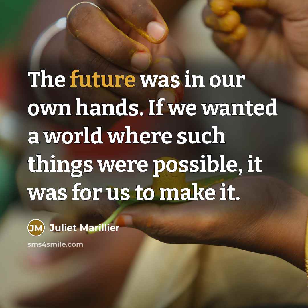 “The future was in our own hands. If we wanted…” quote by Juliet Marillier