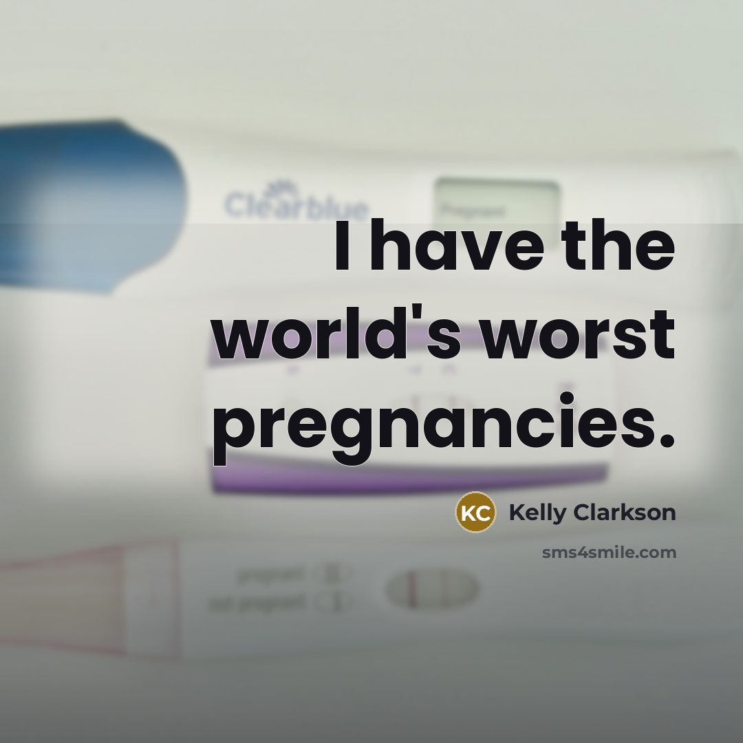 “I have the world's worst pregnancies.” quote by Kelly Clarkson