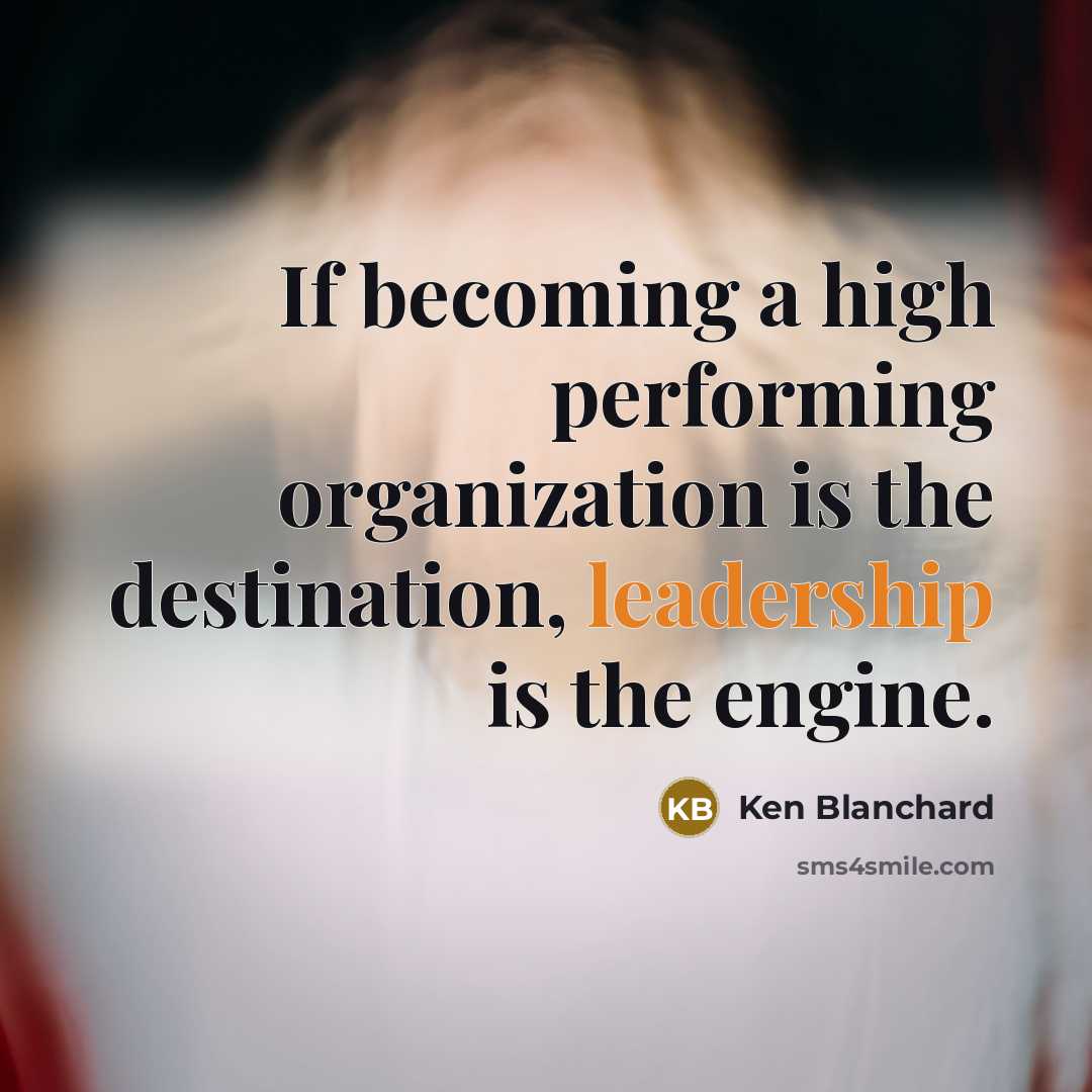 “If becoming a high performing organization is the destination, leadership…” quote by Ken Blanchard