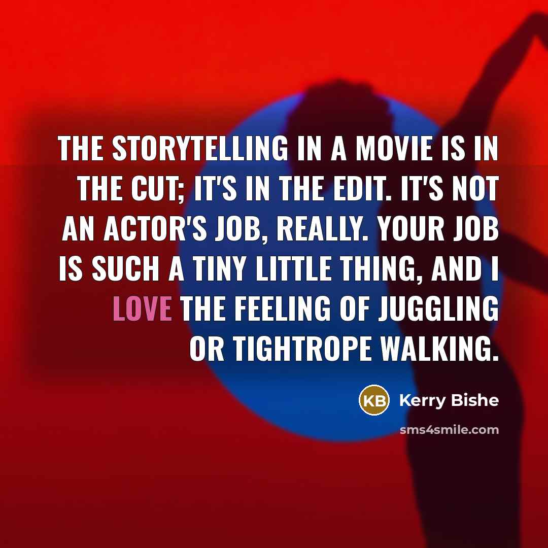 “The storytelling in a movie is in the cut; it's…” quote by Kerry Bishe