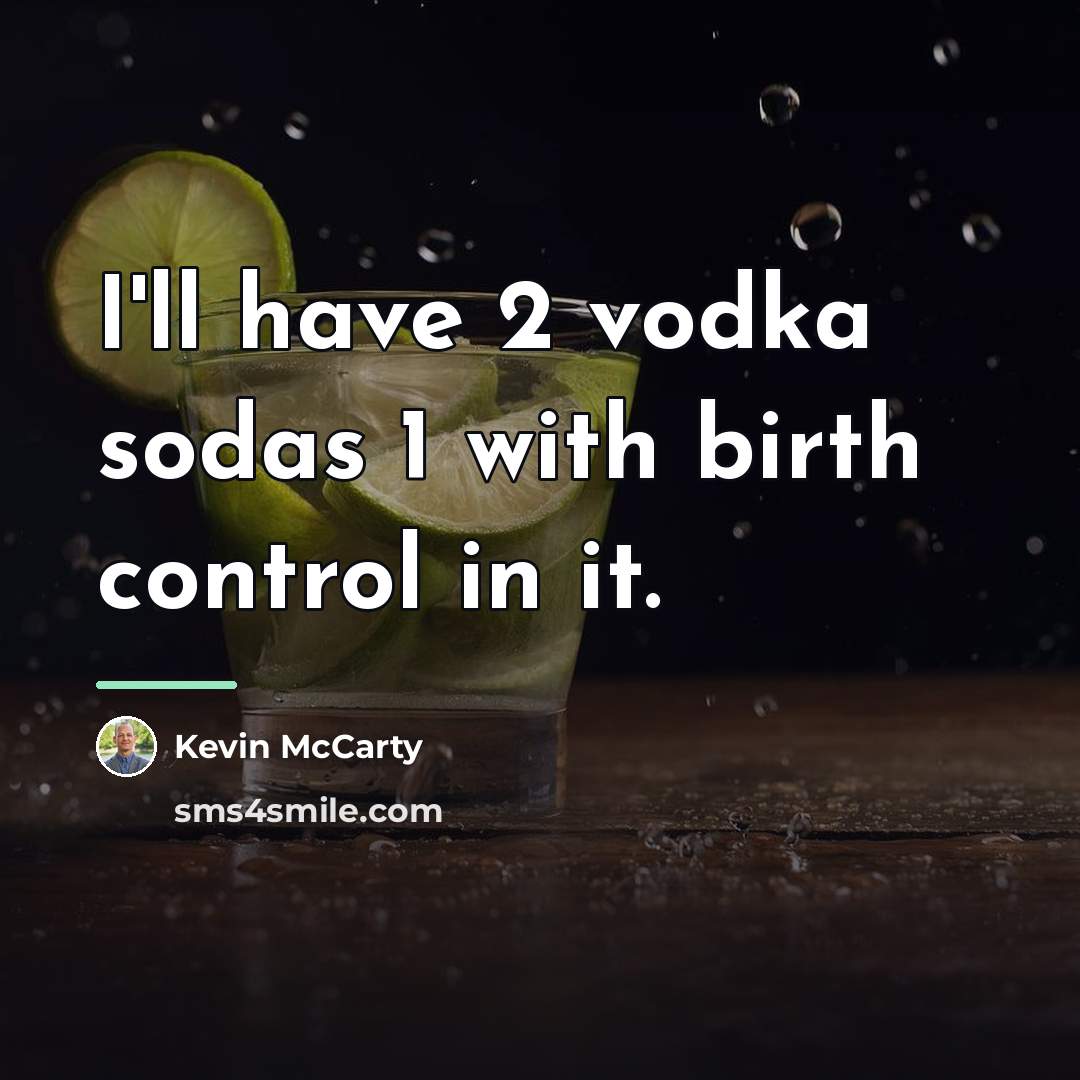 “I'll have 2 vodka sodas 1 with birth control in…” quote by Kevin McCarty