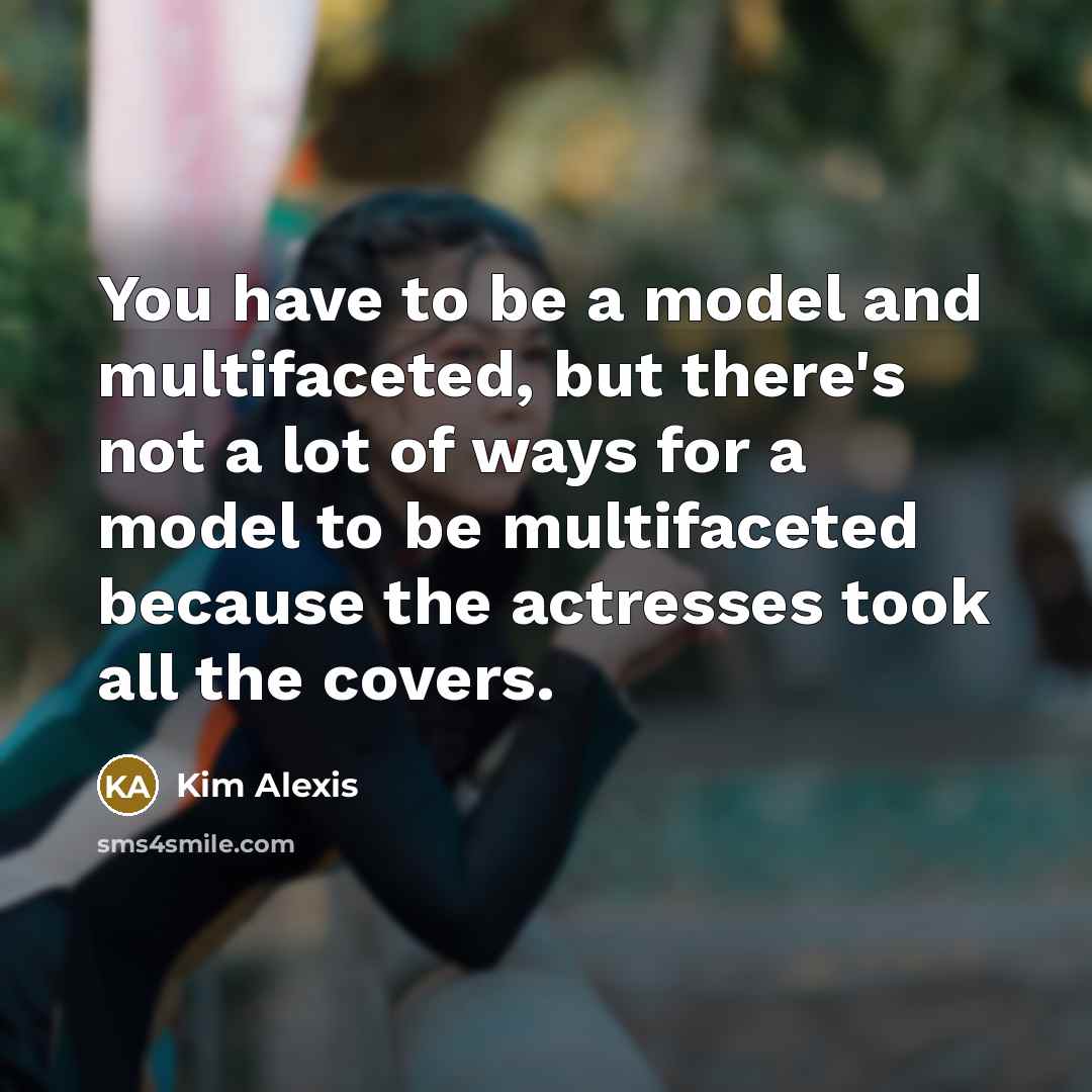 “You have to be a model and multifaceted, but there's…” quote by Kim Alexis