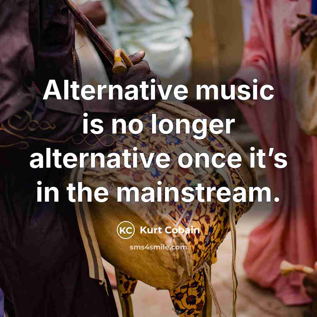 “Alternative music is no longer alternative once it’s in the…” quote by Kurt Cobain