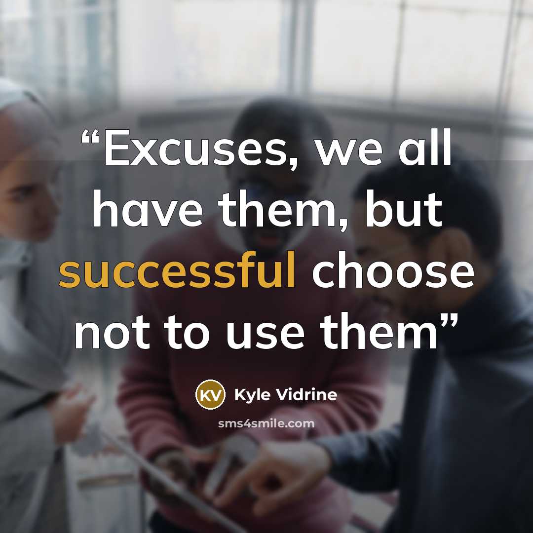 “Excuses, we all have them, but successful choose not to use them” quote by Kyle Vidrine