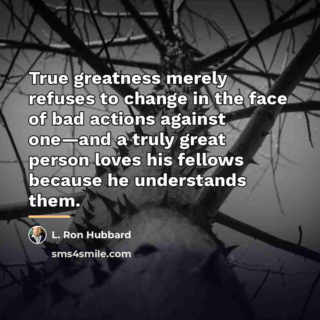 “True greatness merely refuses to change in the face of…” quote by L. Ron Hubbard