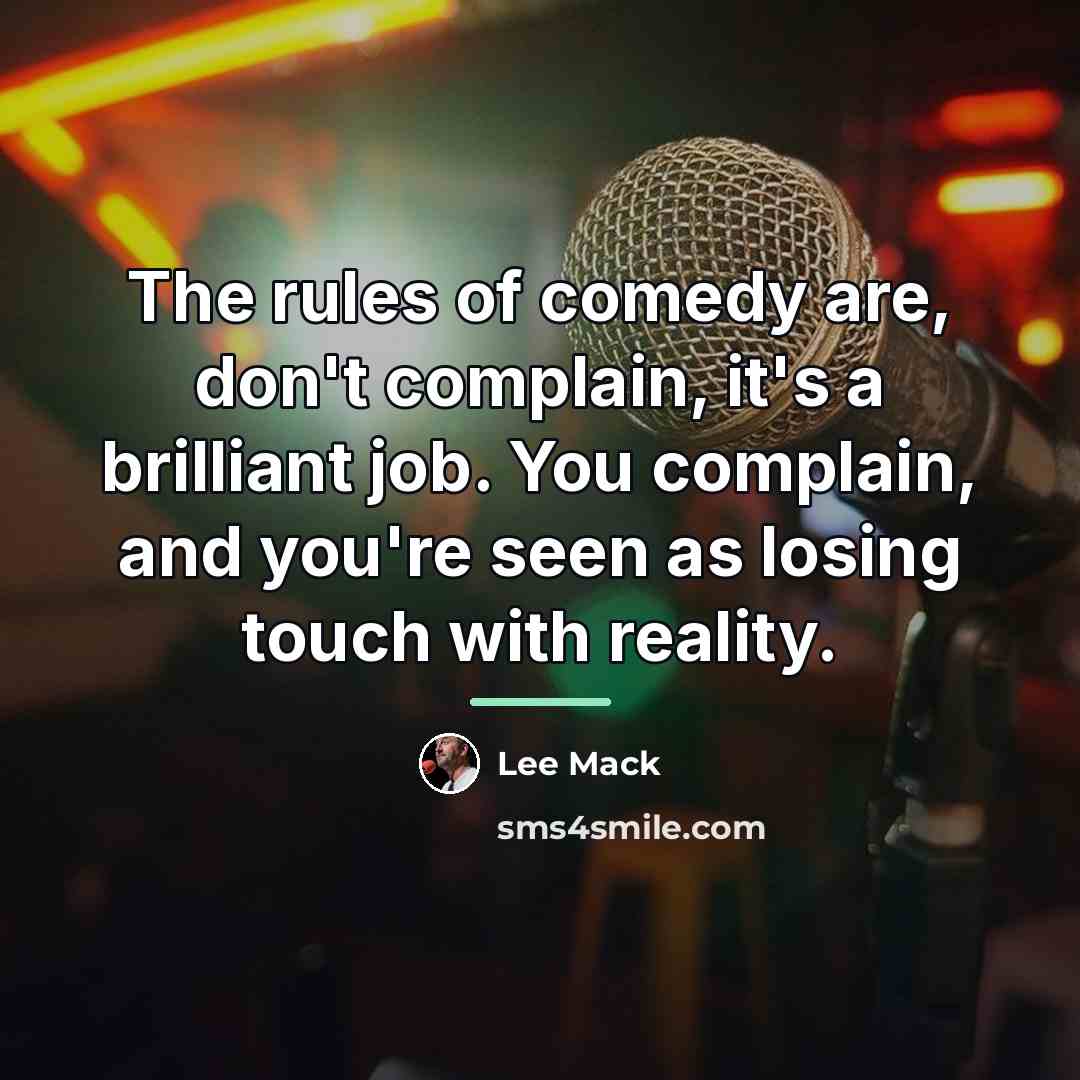 “The rules of comedy are, don't complain, it's a brilliant…” quote by Lee Mack