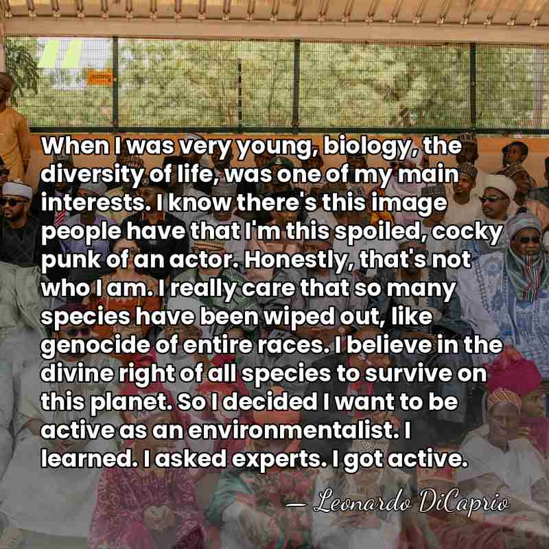 When I was very young, biology, the diversity of life, was one&hellip; - Leonardo DiCaprio
