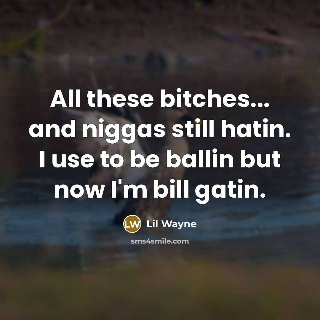 “All these bitches... and niggas still hatin. I use to…” quote by Lil Wayne