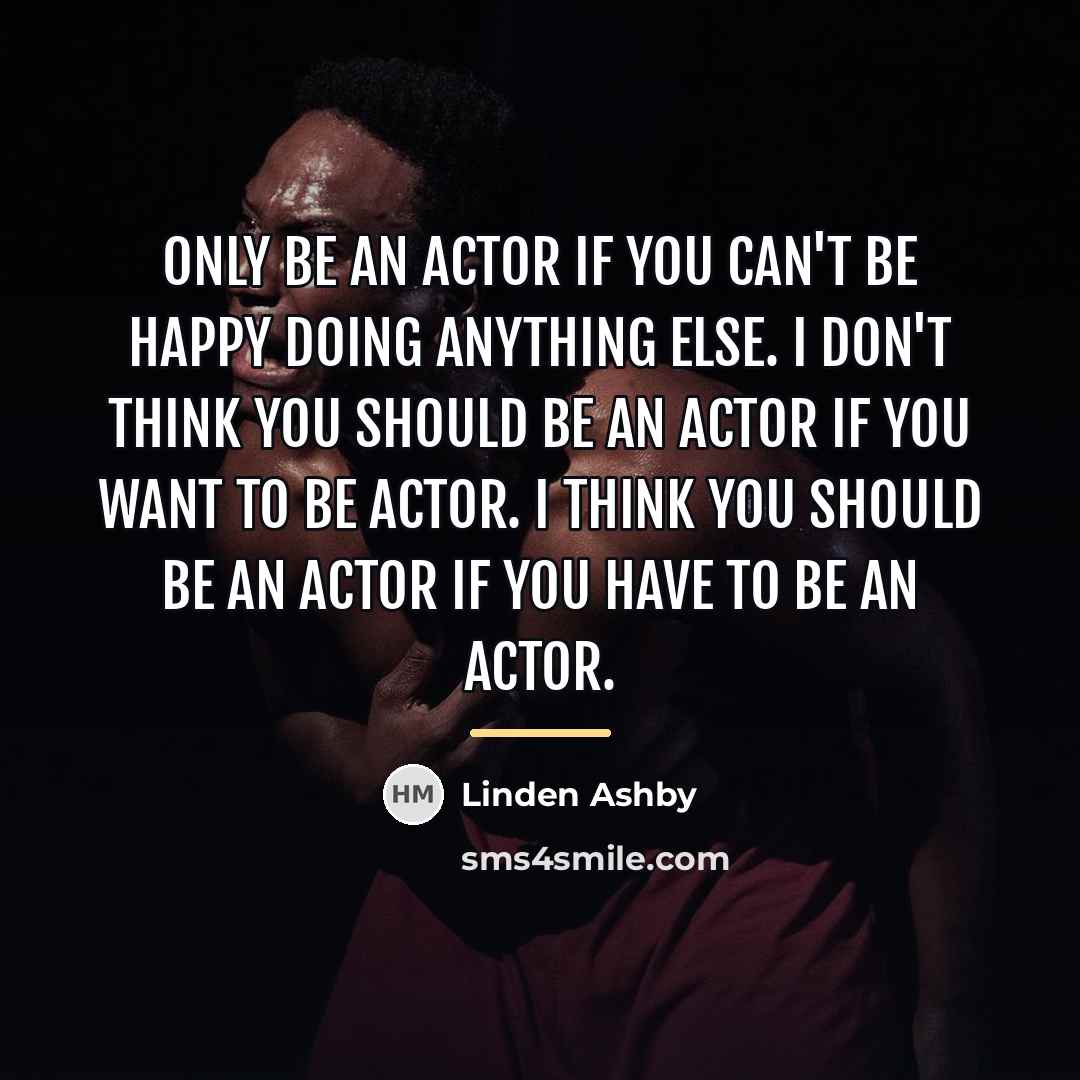 “Only be an actor if you can't be happy doing…” quote by Linden Ashby