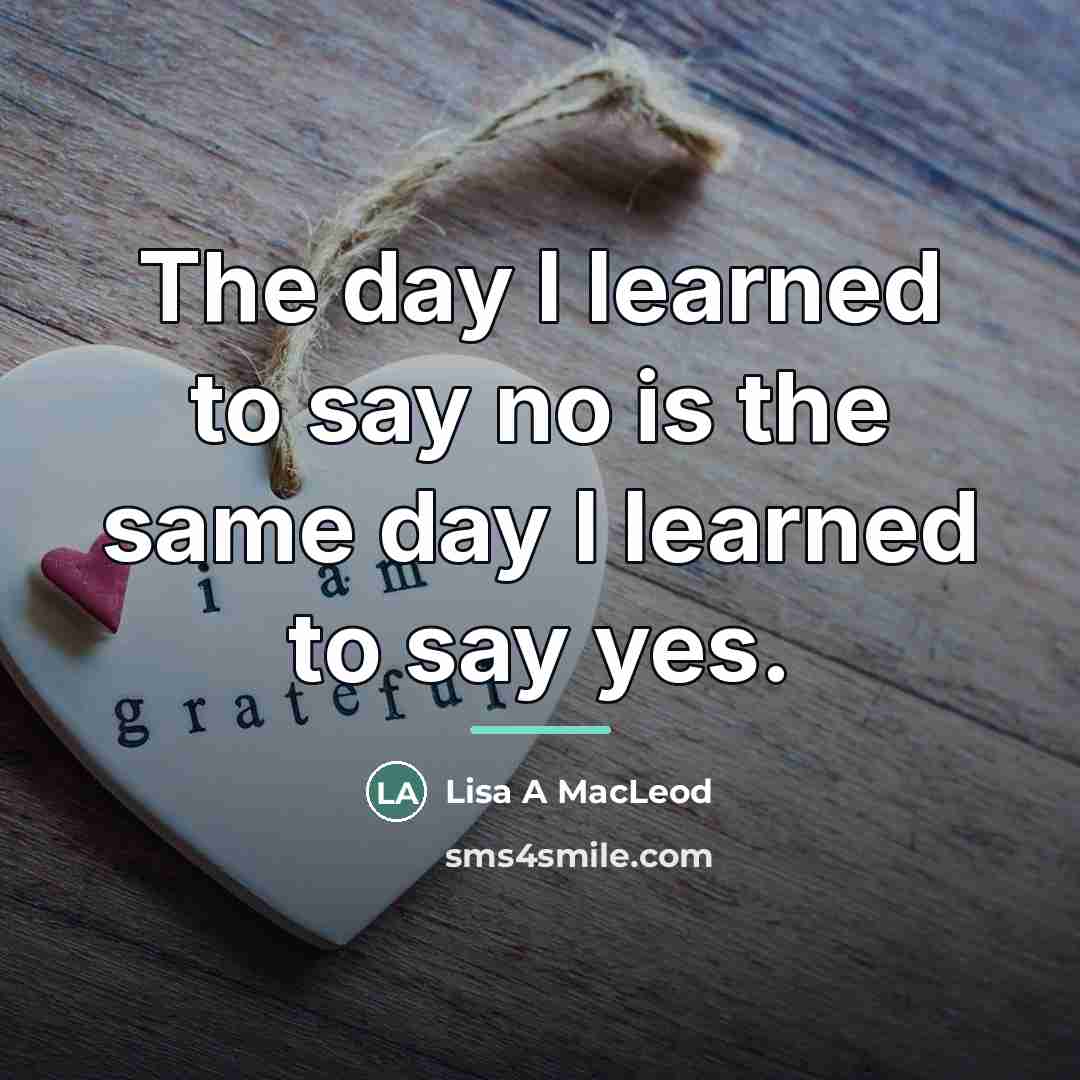 “The day I learned to say no is the same…” quote by Lisa A MacLeod