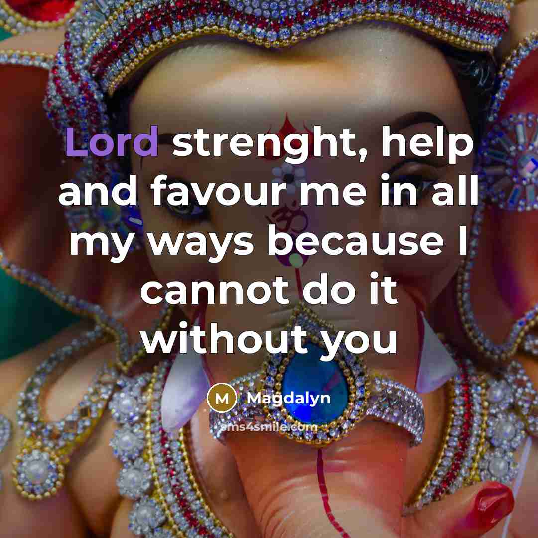 “Lord strenght, help and favour me in all my ways because I cannot do it without you” quote by Magdalyn