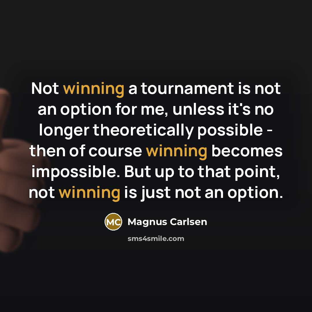 “Not winning a tournament is not an option for me,…” quote by Magnus Carlsen