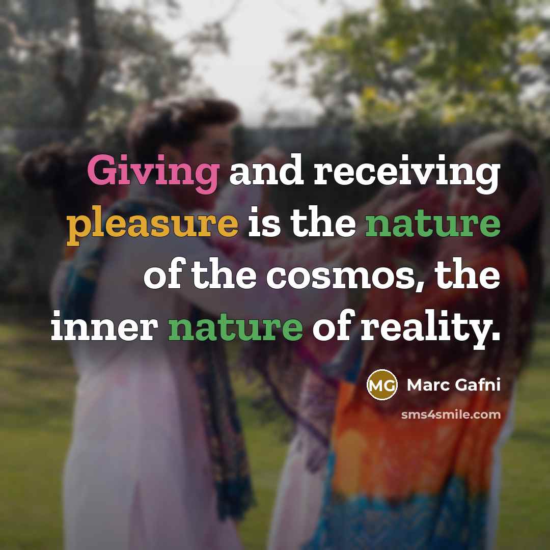 “Giving and receiving pleasure is the nature of the cosmos,…” quote by Marc Gafni